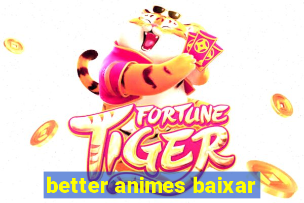 better animes baixar